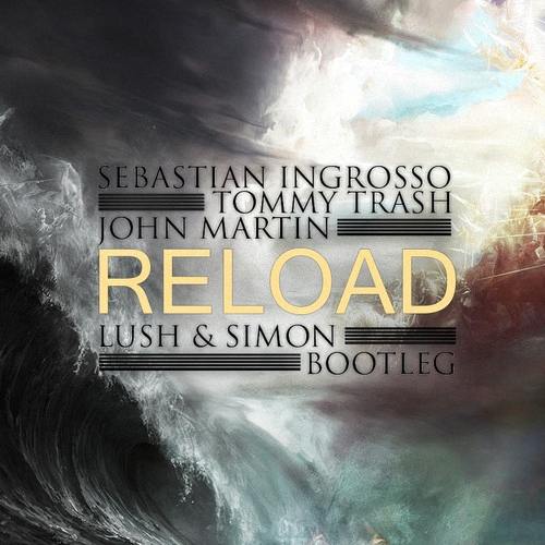 Reload ft. John Martin - Sebastian Ingrosso & Tommy Trash (Lush & Simon Bootleg)