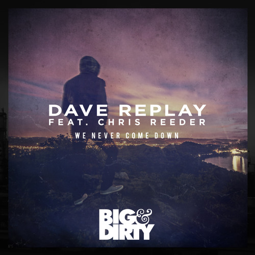 Dave Replay ft. Chris Reeder - We Never Come Down (Original Mix)