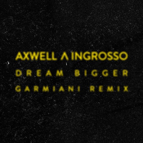 Axwell Λ Ingrosso - Dream Bigger (Garmiani Remix) [Free Download]